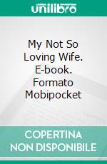 My Not So Loving Wife. E-book. Formato Mobipocket ebook di James Grosvenor