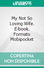 My Not So Loving Wife. E-book. Formato Mobipocket