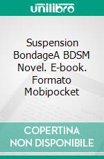 Suspension BondageA BDSM Novel. E-book. Formato Mobipocket ebook di Chris Bellows