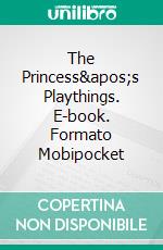 The Princess&apos;s Playthings. E-book. Formato Mobipocket ebook