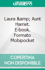 Laura &amp; Aunt Harriet. E-book. Formato Mobipocket