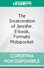 The Incarceration of Jennifer. E-book. Formato Mobipocket ebook di Chris Bellows