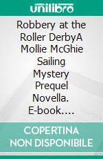 Robbery at the Roller DerbyA Mollie McGhie Sailing Mystery Prequel Novella. E-book. Formato EPUB ebook di Ellen Jacobson