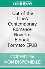 Out of the BlueA Contemporary Romance Novella. E-book. Formato EPUB ebook