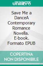 Save Me a DanceA Contemporary Romance Novella. E-book. Formato EPUB ebook