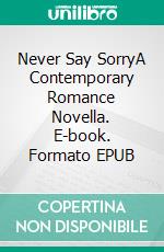 Never Say SorryA Contemporary Romance Novella. E-book. Formato EPUB ebook