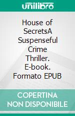 House of SecretsA Suspenseful Crime Thriller. E-book. Formato EPUB ebook