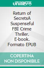 Return of SecretsA Suspenseful FBI Crime Thriller. E-book. Formato EPUB ebook