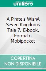 A Pirate’s WishA Seven Kingdoms Tale 7. E-book. Formato EPUB ebook di S.E. Smith