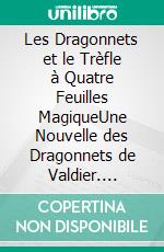 Les Dragonnets et le Trèfle à Quatre Feuilles MagiqueUne Nouvelle des Dragonnets de Valdier. E-book. Formato EPUB ebook di S.E. Smith