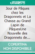 Jour de Pâques chez les Dragonnets et La Chasse au Grand Lapin de PâquesUne Nouvelle des Dragonnets de Valdier . E-book. Formato EPUB ebook