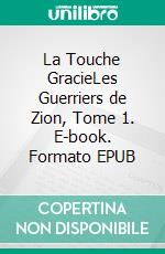 La Touche GracieLes Guerriers de Zion, Tome 1. E-book. Formato EPUB