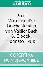 Pauls VerfolgungDie Drachenfürsten von Valdier Buch 6. E-book. Formato EPUB ebook di S.E. Smith