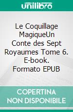 Le Coquillage MagiqueUn Conte des Sept Royaumes Tome 6. E-book. Formato EPUB ebook di S.E. Smith