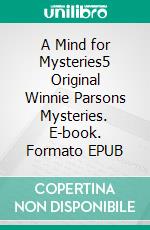 A Mind for Mysteries5 Original Winnie Parsons Mysteries. E-book. Formato EPUB ebook