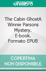 The Cabin GhostA Winnie Parsons Mystery. E-book. Formato EPUB ebook