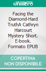 Facing the Diamond-Hard TruthA Cathryn Harcourt Mystery Short. E-book. Formato EPUB ebook di Joslyn Chase