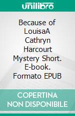 Because of LouisaA Cathryn Harcourt Mystery Short. E-book. Formato EPUB ebook