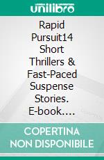 Rapid Pursuit14 Short Thrillers & Fast-Paced Suspense Stories. E-book. Formato EPUB ebook