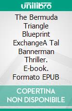 The Bermuda Triangle Blueprint ExchangeA Tal Bannerman Thriller. E-book. Formato EPUB ebook