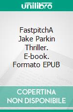 FastpitchA Jake Parkin Thriller. E-book. Formato EPUB ebook