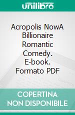 Acropolis NowA Billionaire Romantic Comedy. E-book. Formato PDF