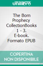 The Born Prophecy CollectionBooks 1 - 3. E-book. Formato EPUB ebook