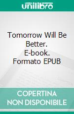 Tomorrow Will Be Better. E-book. Formato EPUB