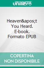 Heaven&apos;t You Heard. E-book. Formato EPUB ebook