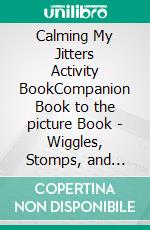 Calming My Jitters Activity BookCompanion Book to the picture Book - Wiggles, Stomps, and Squeezes. E-book. Formato EPUB ebook di Lindsey Rowe Parker