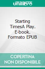 Starting TimesA Play. E-book. Formato EPUB ebook di Edward Friedman