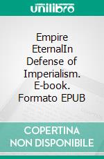 Empire EternalIn Defense of Imperialism. E-book. Formato EPUB ebook