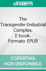 The Transgender-Industrial Complex. E-book. Formato EPUB ebook di Scott Howard