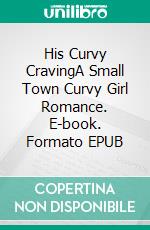 His Curvy CravingA Small Town Curvy Girl Romance. E-book. Formato EPUB ebook di Mary E Thompson