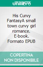 His Curvy FantasyA small town curvy girl romance. E-book. Formato EPUB ebook di Mary E Thompson