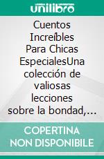 Cuentos Increíbles Para Chicas EspecialesUna colección de valiosas lecciones sobre la bondad, la confianza y el trabajo en equipo. E-book. Formato EPUB ebook di Emily Lin