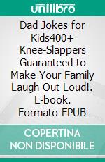 Dad Jokes for Kids400+ Knee-Slappers Guaranteed to Make Your Family Laugh Out Loud!. E-book. Formato EPUB ebook di Cooper The Pooper