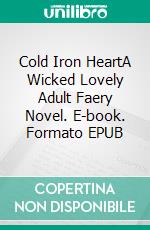 Cold Iron HeartA Wicked Lovely Adult Faery Novel. E-book. Formato EPUB ebook di Marr Melissa