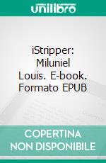 iStripper: Miluniel Louis. E-book. Formato EPUB ebook di iStripper