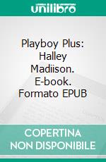 Playboy Plus: Halley Madiison. E-book. Formato EPUB ebook di Playboy