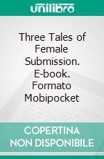 Three Tales of Female Submission. E-book. Formato Mobipocket