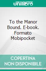 To the Manor Bound. E-book. Formato Mobipocket ebook