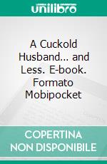 A Cuckold Husband… and Less. E-book. Formato Mobipocket ebook