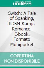 Switch: A Tale of Spanking, BDSM & Romance. E-book. Formato Mobipocket ebook di Ardie Stallard