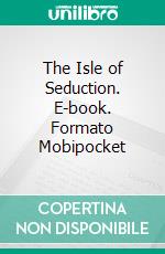 The Isle of Seduction. E-book. Formato Mobipocket ebook di Kenneth Brown