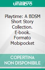 Playtime: A BDSM Short Story Collection. E-book. Formato Mobipocket