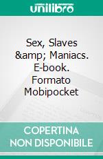 Sex, Slaves & Maniacs. E-book. Formato Mobipocket ebook di Jane Brooke