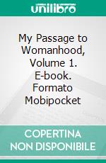 My Passage to Womanhood, Volume 1. E-book. Formato Mobipocket ebook di Clare Penne