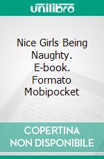 Nice Girls Being Naughty. E-book. Formato Mobipocket ebook