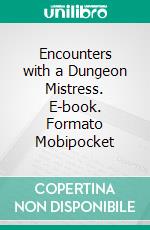 Encounters with a Dungeon Mistress. E-book. Formato Mobipocket ebook di J. D. Laydon